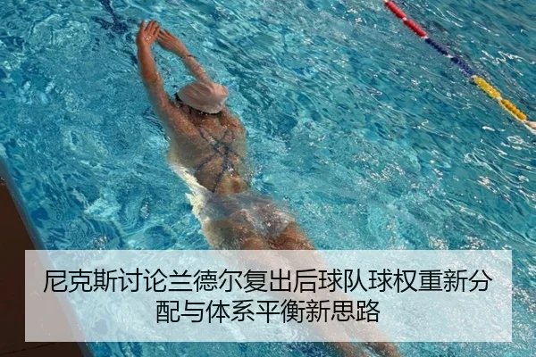 尼克斯讨论兰德尔复出后球队球权重新分配与体系平衡新思路