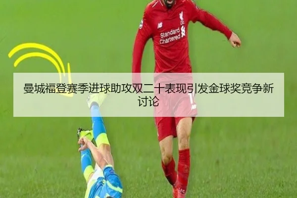 曼城福登赛季进球助攻双二十表现引发金球奖竞争新讨论